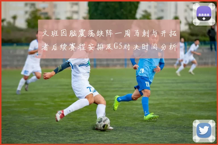 文班因脑震荡缺阵一周马刺与开拓者后续赛程安排及G5对决时间分析
