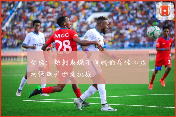 努诺：热刺表现不佳我们有信心成功保级并迎接挑战