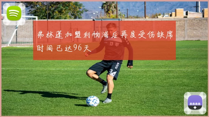 弗林蓬加盟利物浦后再度受伤缺席时间已达96天